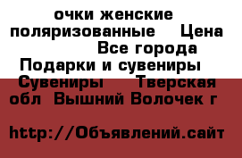 очки женские  поляризованные  › Цена ­ 1 500 - Все города Подарки и сувениры » Сувениры   . Тверская обл.,Вышний Волочек г.